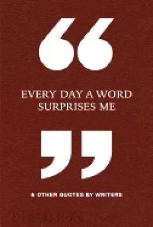 Image of every day a word surprises me and other quotes by writers phaidon editors