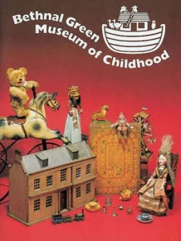 Image of Bethnal Green Museum of Childhood by Anthony Burton and Victoria and Albert Museum Paperback