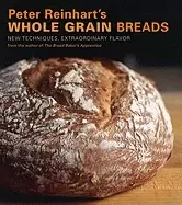 Image of peter reinharts whole grain breads new techniques extraordinary flavor