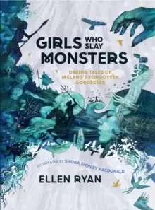 Image of Girls Who Slay Monsters : Daring Tales of Ireland's Forgotten Goddesses