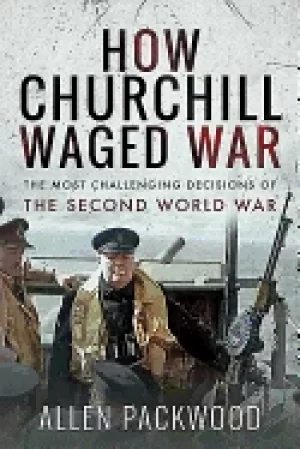 Image of how churchill waged war the most challenging decisions of the second world