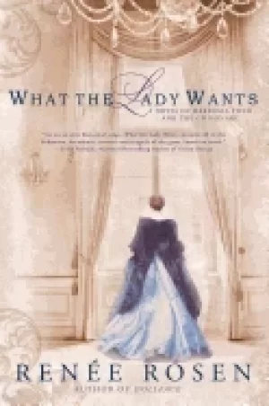 Image of what the lady wants a novel of marshall field and the gilded age
