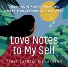Image of Love Notes to My Self : Meditations and Inspirations for Self-Compassion and Self-Care