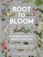 Image of root to bloom a modern guide to whole plant use