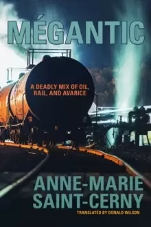 Image of Megantic : A Deadly Mix of Oil, Rail, and Avarice