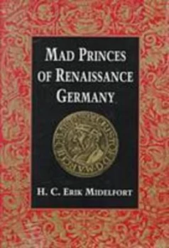 Image of Mad Princes of Renaissance Germany by H.C.Erik Midelfort Paperback