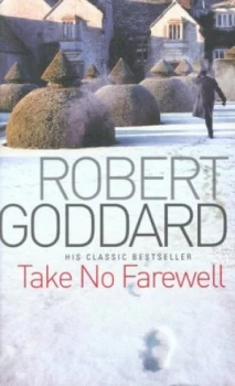 Image of Take No Farewell by Robert Goddard Paperback