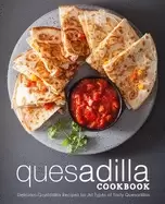 Image of quesadilla cookbook delicious quesadilla recipes for all types of tasty que
