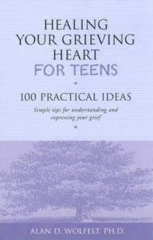 Image of Healing Your Grieving Heart for Teens by Alan D Wolfelt Paperback