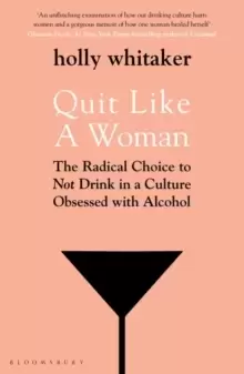Image of Quit Like a Woman : The Radical Choice to Not Drink in a Culture Obsessed with Alcohol