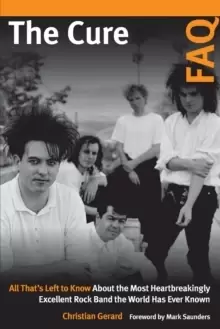 Image of The Cure FAQ : All That's Left to Know About the Most Heartbreakingly Excellent Rock Band the World Has Ever Known