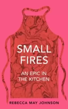 Image of Small Fires : An Epic in the Kitchen