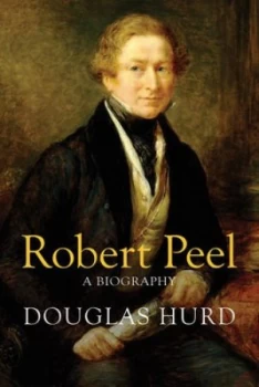 Image of Robert Peel by Douglas Hurd Hardback