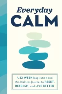 Image of Everyday Calm : A 52-Week Inspiration and Mindfulness Journal to Reset, Refresh, and Live Better