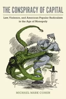 Image of The Conspiracy of Capital : Law, Violence, and American Popular Radicalism in the Age of Monopoly