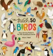 Image of Stitch 50 Birds : Easy Sewing Patterns for Felt Feathered Friends
