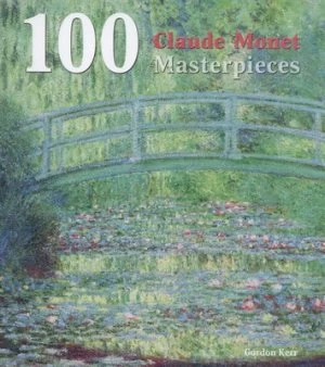 Image of 100 Claude Monet Masterpieces by Gordon Kerr Hardback