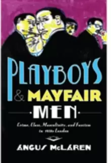 Image of Playboys and Mayfair Men : Crime, Class, Masculinity, and Fascism in 1930s London