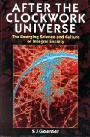 Image of after the clockwork universe the emerging science and culture of integral s