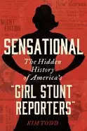 Image of sensational the hidden history of americas girl stunt reporters