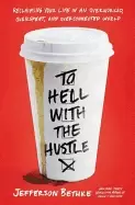 Image of to hell with the hustle reclaiming your life in an overworked overspent and