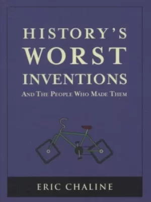 Image of Historys worst inventions and the people who made them by Eric Chaline