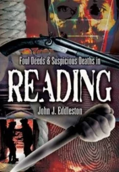 Image of Foul Deeds and Suspicious Deaths in Reading by John J. Eddleston Paperback