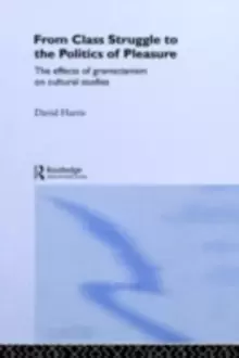 Image of From Class Struggle to the Politics of PleasureThe Effects of Gramscianism on Cultural Studies