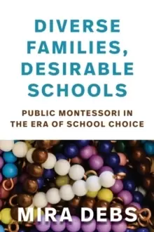 Image of Diverse Families, Desirable Schools : Public Montessori in the Era of School Choice