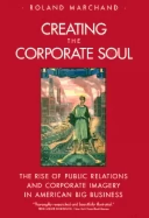 Image of creating the corporate soul the rise of public relations and corporate imag