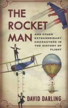 Image of The rocket man and other extraordinary characters in the history of flight by David J Darling