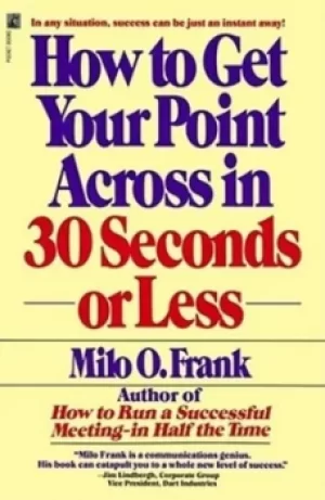 Image of How to get your point across in 30 seconds or less by Milo O. Frank