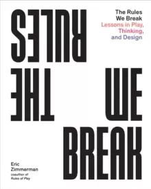 Image of The Rules We Break : Play games. Solve problems. Design better.