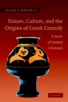Image of Nature Culture and the Origins of Greek Comedy by Kenneth S. Rothwell Jr Hardback