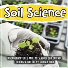 Image of Soil Science : Discover Pictures and Facts About Soil Science For Kids! A Children's Science Book