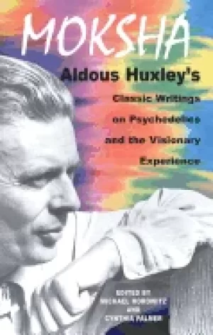 Image of moksha aldous huxleys classic writings on psychedelics and the visionary ex