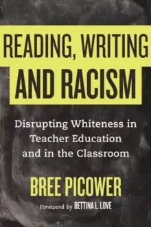 Image of Reading, Writing, and Racism : Disrupting Whiteness in Teacher Education and in the Classroom