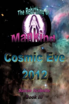 Image of Cosmic Eve 2012 Rebirthing Mankind by Susan Isabelle Paperback