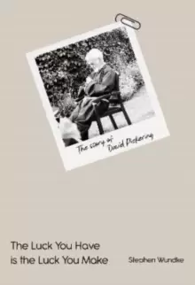 Image of The Luck You Have is the Luck You Make The Story of David Pickering Pickering