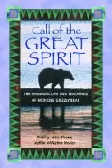 Image of call of the great spirit the shamanic life and teachings of medicine grizzl