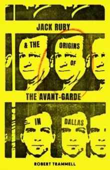 Image of Jack Ruby and the Origins of the Avant-Garde in Dallas : And Other Stories
