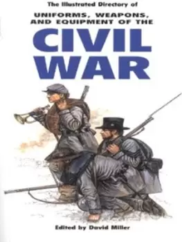 Image of The illustrated directory of uniforms weapons and equipment of the Civil War by D. M. O Miller