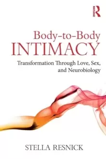 Image of Body-to-Body Intimacy : Transformation Through Love, Sex, and Neurobiology