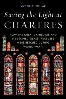 Image of Saving the Light at Chartres : How the Great Cathedral Was Protected During World War II