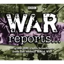 Image of BBC War Reports...: Original BBC Radio Broadcasts from the Second World War
