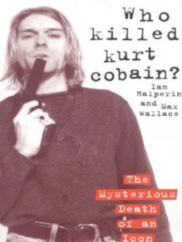 Image of Who Killed Kurt Cobain by Ian Halperin and Max Wallace Paperback