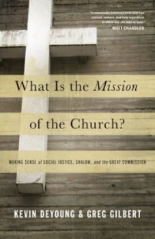 Image of What Is the Mission of the Church by Kevin Deyoung and Greg Gilbert Book