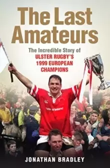 Image of The Last Amateurs : The Incredible Story of Ulster Rugby's 1999 European Champions