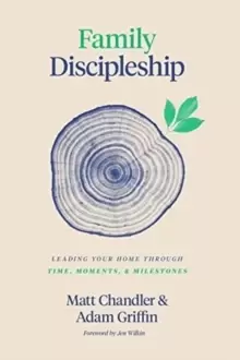 Image of Family Discipleship : Leading Your Home through Time, Moments, and Milestones