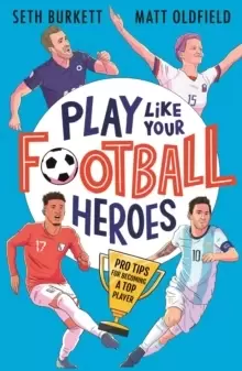 Image of Play Like Your Football Heroes: Pro tips for becoming a top player